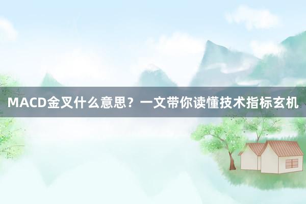 MACD金叉什么意思？一文带你读懂技术指标玄机
