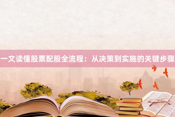 一文读懂股票配股全流程：从决策到实施的关键步骤