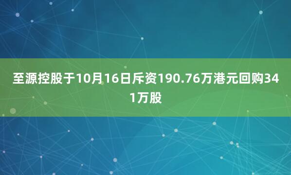 至源控股于10月16日斥资190.76万港元回购341万股